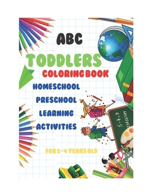 abc Toddlers Coloring Book Homeschool Preschool Learning Activities for 2-4 years old: A coloring book for young children to develop your child's crea by Riani, Sam