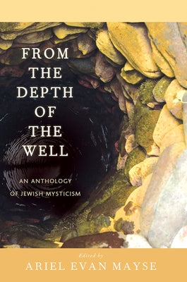 From the Depth of the Well: An Anthology of Jewish Mysticism by Mayse, Ariel Evan