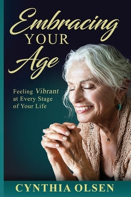 Embracing your Age by Olsen, Cynthia