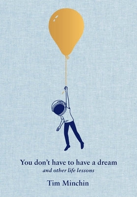 You Don't Have to Have a Dream: And Other Life Lessons by Minchin, Tim