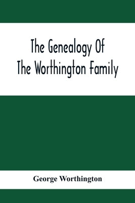 The Genealogy Of The Worthington Family by Worthington, George