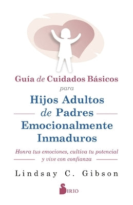 Gu?a de Cuidados B?sicos Para Hijos Adultos de Padres Emocionalmente Inmaduros by Gibson, Lindsay C.