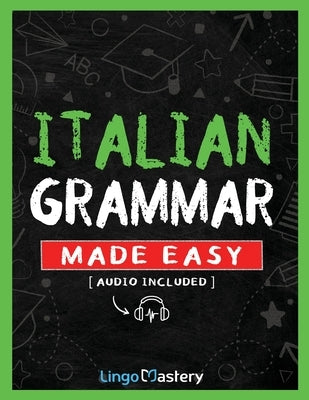 Italian Grammar Made Easy: A Comprehensive Workbook To Learn Italian Grammar For Beginners (Audio Included) by Lingo Mastery