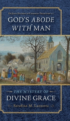 God's Abode with Man: The Mystery of Divine Grace by Lanzetta, Serafino M.