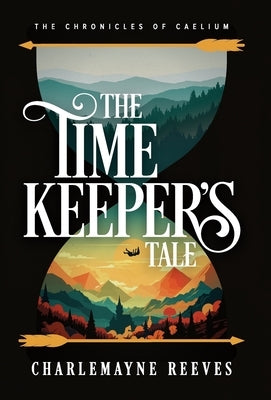 The Timekeeper's Tale (The Chronicles of Caelium Book 1) by Reeves, Charlemayne