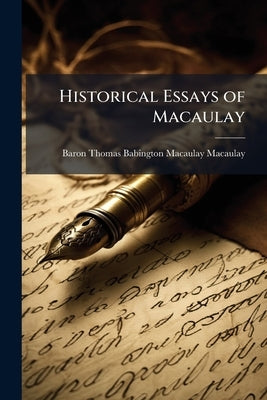 Historical Essays of Macaulay by Macaulay, Baron Thomas Babington Macaula