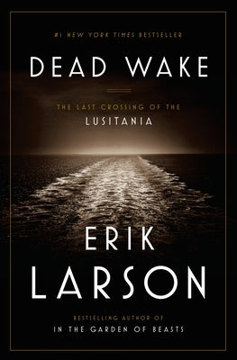Dead Wake: The Last Crossing of the Lusitania by Larson, Erik