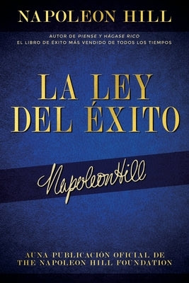 La Ley del Éxito (the Law of Success): Autor de Piense Y Hágase Rico El Libro de Éxito Más Vendido de Todos Los Tiempos by Hill, Napoleon