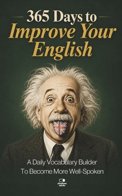 365 Days to Improve Your English: A Daily Vocabulary Builder to Become More Well-Spoken - Unlock 1,000+ Words to Boost Your Vocabulary and Communicati by Mode, Airplane
