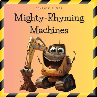 Mighty-Rhyming Machines: A Book for Toddlers About Construction Machinery 2-5 years, Construction Vehicles, Bulldozers, Trucks, Excavators and by Butler, Conrad K.