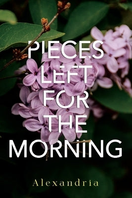 Pieces Left for the Morning by Alexandria