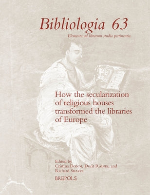 How the Secularization of Religious Houses Transformed the Libraries of Europe by Dondi, Cristina