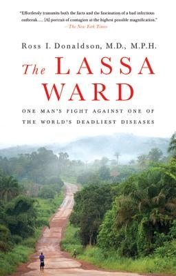 The Lassa Ward: One Man's Fight Against One of the World's Deadliest Diseases by Donaldson, Ross I.