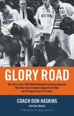 Glory Road: My Story of the 1966 NCAA Basketball Championship and How One Team Triumphed Against the Odds and Changed America Forever by Haskins, Don
