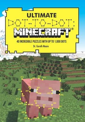 Ultimate Dot-To-Dot: Minecraft: 40 Incredible Puzzles with Up to 1,000 Dots by Moore, Gareth