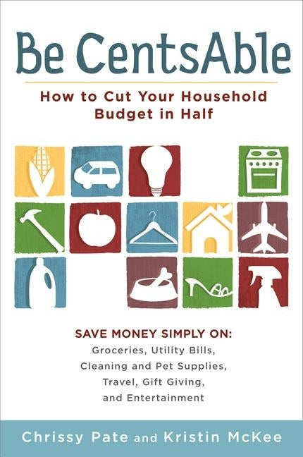 Be CentsAble: How to Cut Your Household Budget in Half by Pate, Chrissy