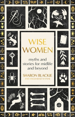 Wise Women: Myths and Stories for Midlife and Beyond by Blackie, Sharon