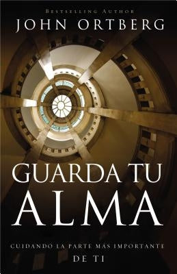 Guarda Tu Alma: Cuidando La Parte Mas Importante de Ti by Ortberg, John