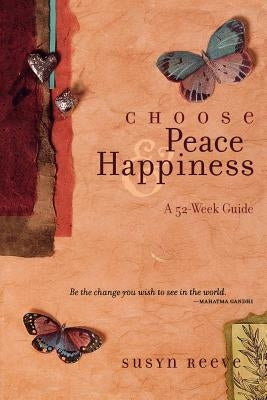 Choose Peace & Happiness: A 52-Week Guide by Reeve, Susyn