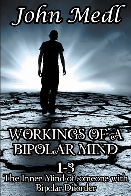 Workings of A Bipolar Mind 1-3 Omnibus: The Inner Mind of Someone With Bipolar Disorder by Medl, John