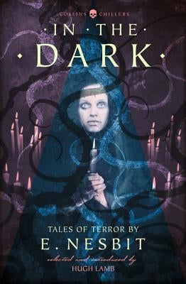 In the Dark: Tales of Terror by E. Nesbit by Nesbit, E.