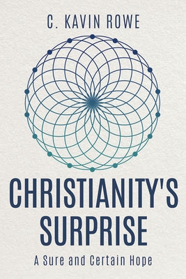 Christianity's Surprise: A Sure and Certain Hope by Rowe, C. Kavin