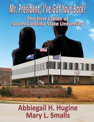 Mr. President, I've Got Your Back!: The First Ladies of South Carolina State University by Hugine, Abbiegail H.