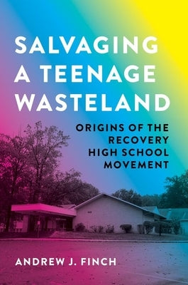 Salvaging a Teenage Wasteland: The History of Recovery High Schools by Finch, Andrew J.