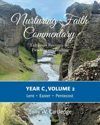 Nurturing Faith Commentary, Year C, Volume 2: Lectionary Resources for Preaching and Teaching: Lent, Easter, and Pentecost by Cartledge, Tony