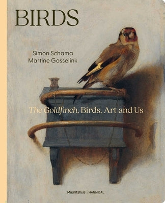 Birds: The Goldfinch, Birds, Art, and Us by Schama, Simon