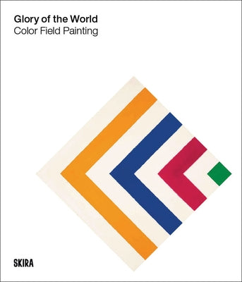 Glory of the World: Color Field Painting: 1950s to 1983 by Clearwater, Bonnie