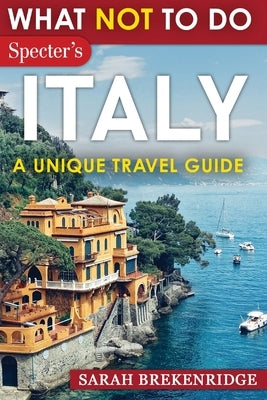 What NOT To Do - Italy (A Unique Travel Guide) by Brekenridge, Sarah