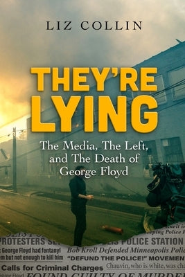 They're Lying: The Media, The Left, and The Death of George Floyd by Collin, Liz