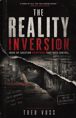 The Reality Inversion: Wake Up. Question Everything. Take Back Control. by Voss, Theo