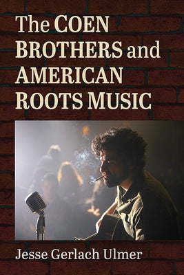 The Coen Brothers and American Roots Music by Ulmer, Jesse Gerlach