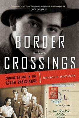 Border Crossings: Coming of Age in the Czech Resistance by Novacek, Charles