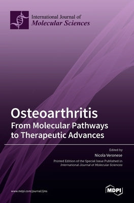 Osteoarthritis: From Molecular Pathways to Therapeutic Advances by Veronese, Nicola