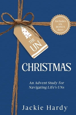 The Un-Christmas: An Advent Study for Navigating Life's UNs by Hardy, Jackie