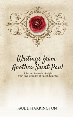 Writings From Another Saint Paul: A Pastor Shares his Insights From Five Decades of Parish Ministry by Harrington, Paul L.