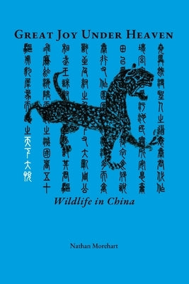 Great Joy Under Heaven: Wildlife in China by Morehart, Nathan