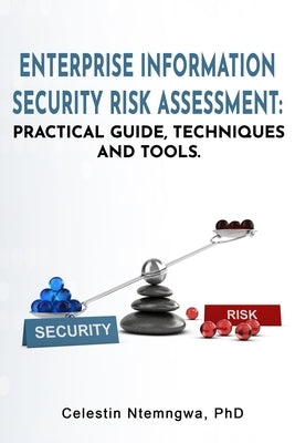 Enterprise Information Security Risk Assessment: Practical Guide, Techniques and Tools by Ntemngwa, Celestin