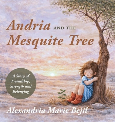 Andria and the Mesquite Tree by Bejil, Alexandria Marie