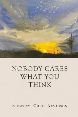 Nobody Cares What You Think by Arvidson, Chris