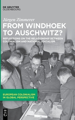 From Windhoek to Auschwitz?: Reflections on the Relationship Between Colonialism and National Socialism by Zimmerer, J&#252;rgen