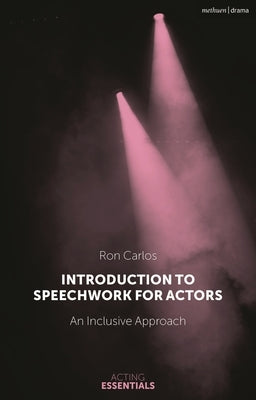 Introduction to Speechwork for Actors: An Inclusive Approach by Carlos, Ron