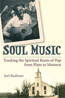 Soul Music: Tracking the Spiritual Roots of Pop from Plato to Motown by Rudinow, Joel