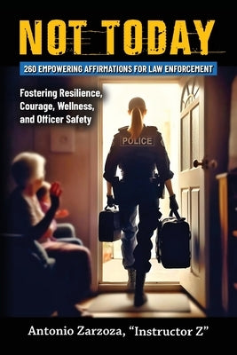 Not Today: 260 Empowering Affirmations for Law Enforcement-Fostering Resilience, Courage, Wellness, and Officer Safety by Zarzoza, Instructor Z. Antonio