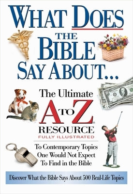 What Does the Bible Say about: The Ultimate A to Z Resource by Thomas Nelson
