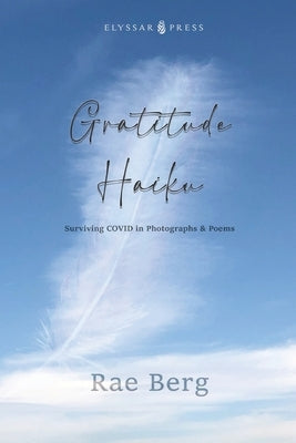 Gratitude Haiku: Surviving COVID in Photographs & Poems by Berg, Rae