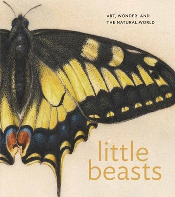 Little Beasts: Art, Wonder, and the Natural World by Libby, Alexandra